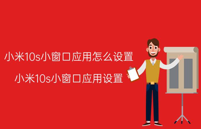 小米10s小窗口应用怎么设置 小米10s小窗口应用设置